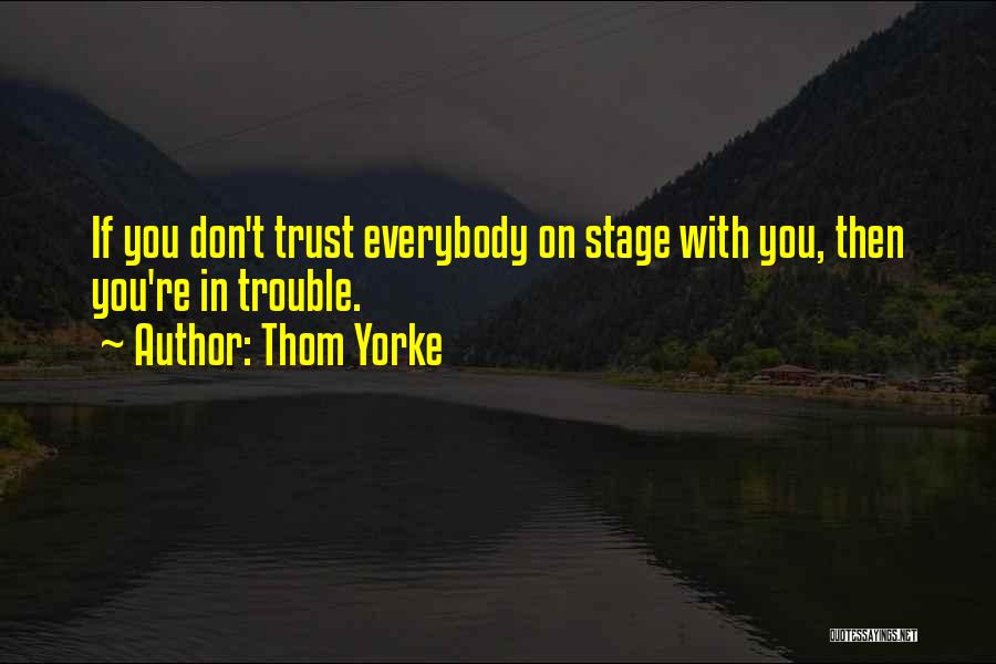 Thom Yorke Quotes: If You Don't Trust Everybody On Stage With You, Then You're In Trouble.