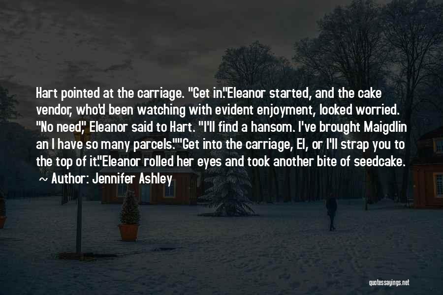 Jennifer Ashley Quotes: Hart Pointed At The Carriage. Get In.eleanor Started, And The Cake Vendor, Who'd Been Watching With Evident Enjoyment, Looked Worried.