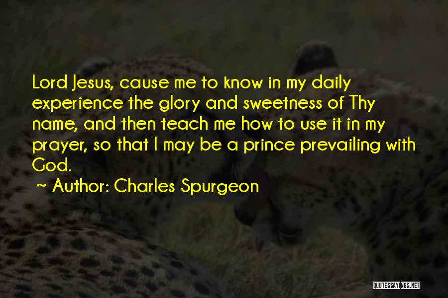 Charles Spurgeon Quotes: Lord Jesus, Cause Me To Know In My Daily Experience The Glory And Sweetness Of Thy Name, And Then Teach