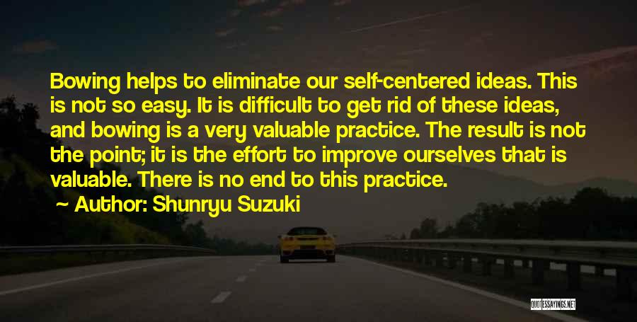 Shunryu Suzuki Quotes: Bowing Helps To Eliminate Our Self-centered Ideas. This Is Not So Easy. It Is Difficult To Get Rid Of These