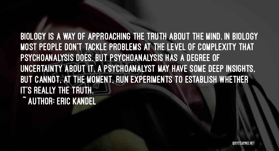 Eric Kandel Quotes: Biology Is A Way Of Approaching The Truth About The Mind. In Biology Most People Don't Tackle Problems At The