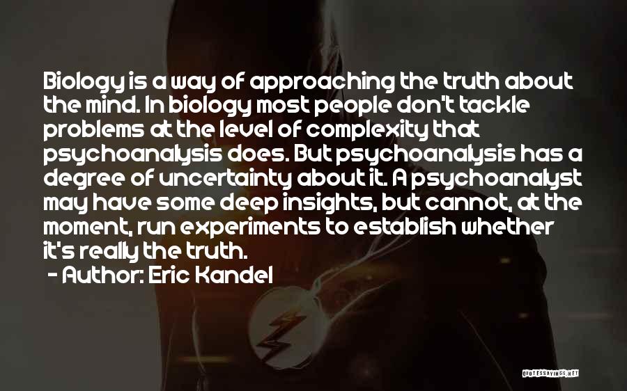Eric Kandel Quotes: Biology Is A Way Of Approaching The Truth About The Mind. In Biology Most People Don't Tackle Problems At The