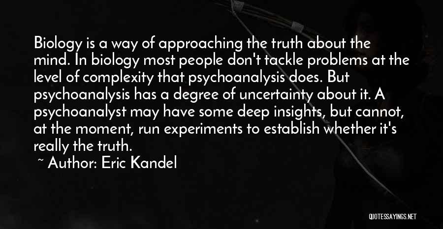 Eric Kandel Quotes: Biology Is A Way Of Approaching The Truth About The Mind. In Biology Most People Don't Tackle Problems At The