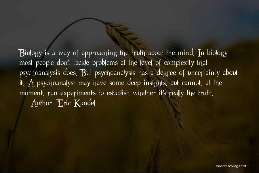 Eric Kandel Quotes: Biology Is A Way Of Approaching The Truth About The Mind. In Biology Most People Don't Tackle Problems At The