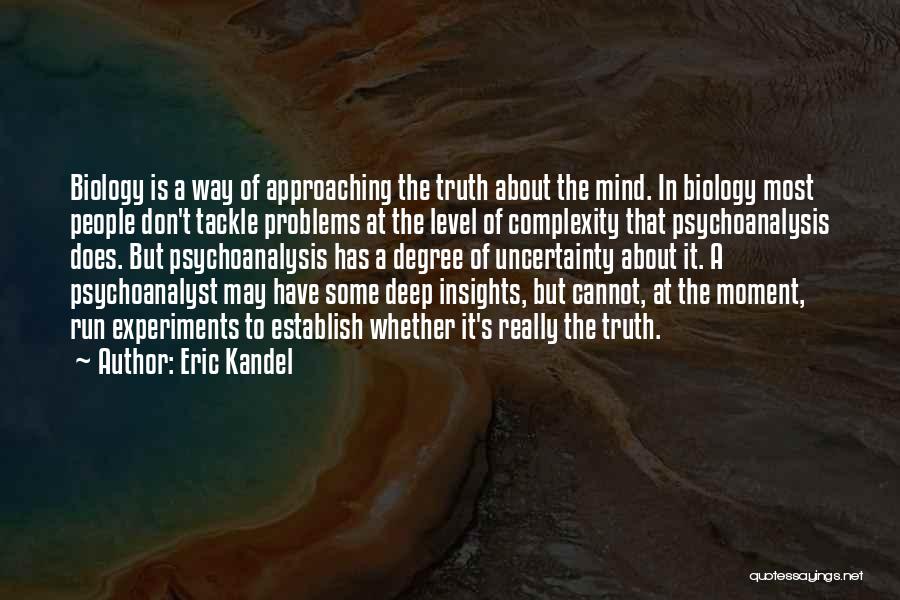 Eric Kandel Quotes: Biology Is A Way Of Approaching The Truth About The Mind. In Biology Most People Don't Tackle Problems At The