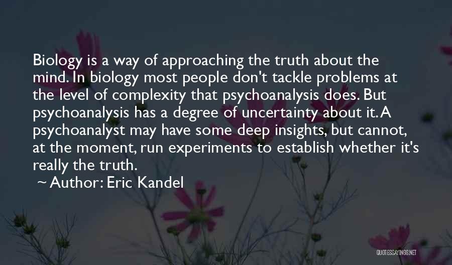 Eric Kandel Quotes: Biology Is A Way Of Approaching The Truth About The Mind. In Biology Most People Don't Tackle Problems At The