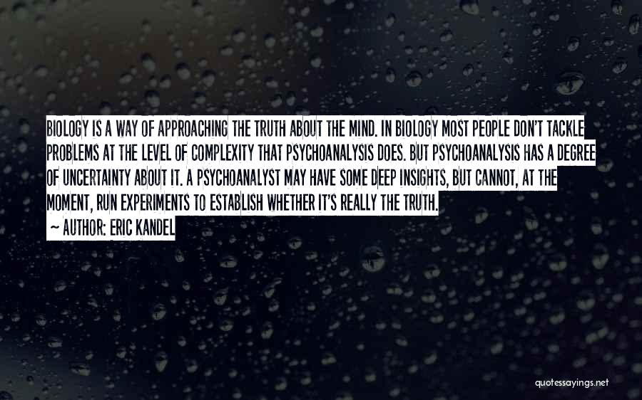 Eric Kandel Quotes: Biology Is A Way Of Approaching The Truth About The Mind. In Biology Most People Don't Tackle Problems At The