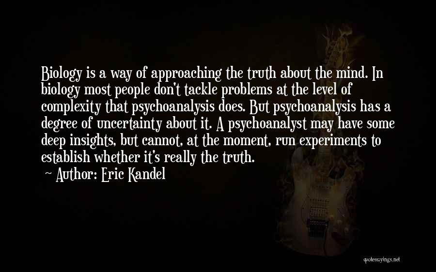 Eric Kandel Quotes: Biology Is A Way Of Approaching The Truth About The Mind. In Biology Most People Don't Tackle Problems At The