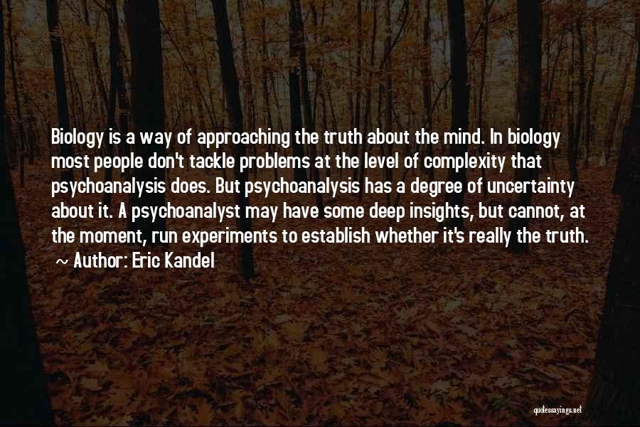 Eric Kandel Quotes: Biology Is A Way Of Approaching The Truth About The Mind. In Biology Most People Don't Tackle Problems At The