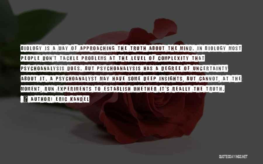 Eric Kandel Quotes: Biology Is A Way Of Approaching The Truth About The Mind. In Biology Most People Don't Tackle Problems At The