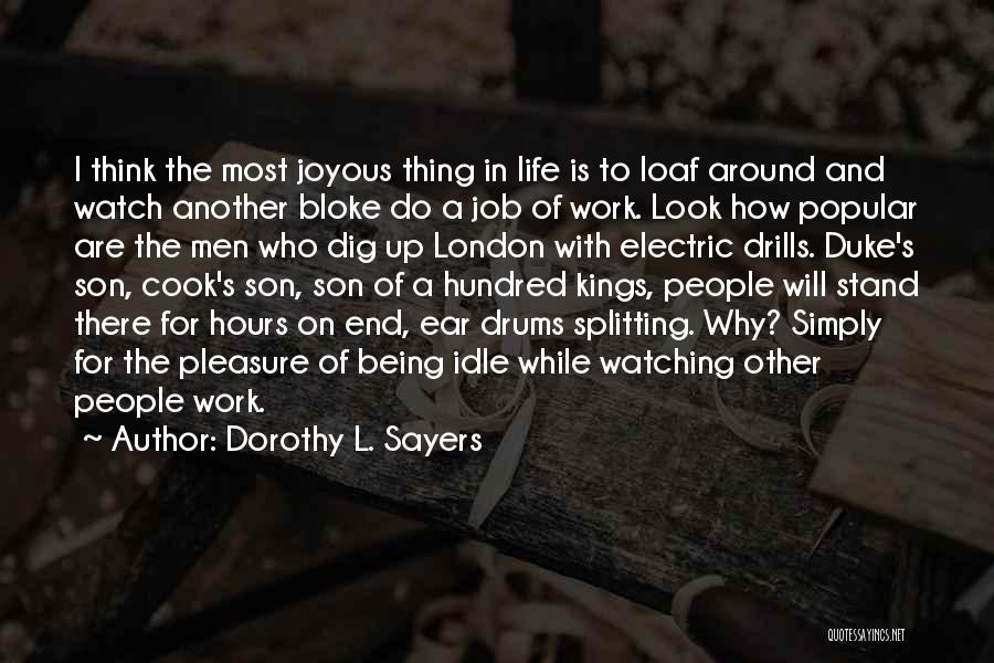 Dorothy L. Sayers Quotes: I Think The Most Joyous Thing In Life Is To Loaf Around And Watch Another Bloke Do A Job Of