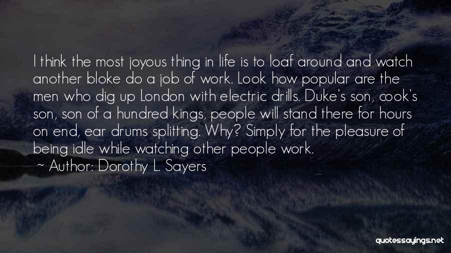 Dorothy L. Sayers Quotes: I Think The Most Joyous Thing In Life Is To Loaf Around And Watch Another Bloke Do A Job Of
