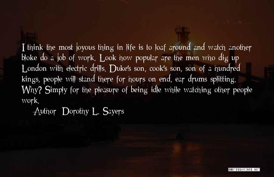 Dorothy L. Sayers Quotes: I Think The Most Joyous Thing In Life Is To Loaf Around And Watch Another Bloke Do A Job Of