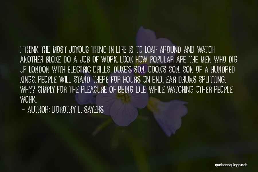 Dorothy L. Sayers Quotes: I Think The Most Joyous Thing In Life Is To Loaf Around And Watch Another Bloke Do A Job Of