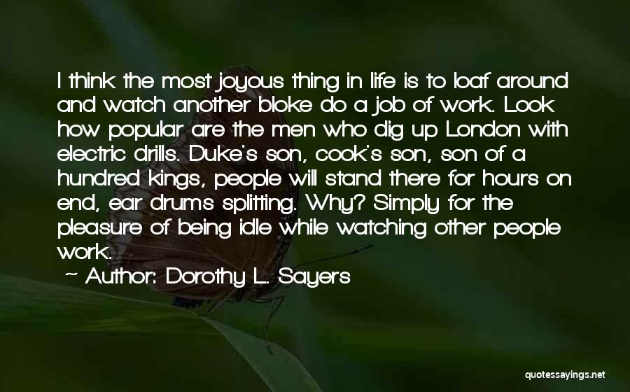 Dorothy L. Sayers Quotes: I Think The Most Joyous Thing In Life Is To Loaf Around And Watch Another Bloke Do A Job Of