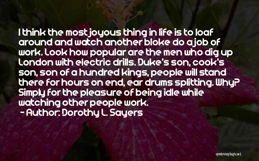 Dorothy L. Sayers Quotes: I Think The Most Joyous Thing In Life Is To Loaf Around And Watch Another Bloke Do A Job Of