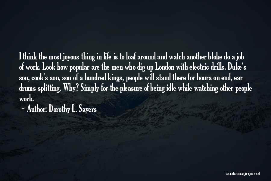 Dorothy L. Sayers Quotes: I Think The Most Joyous Thing In Life Is To Loaf Around And Watch Another Bloke Do A Job Of