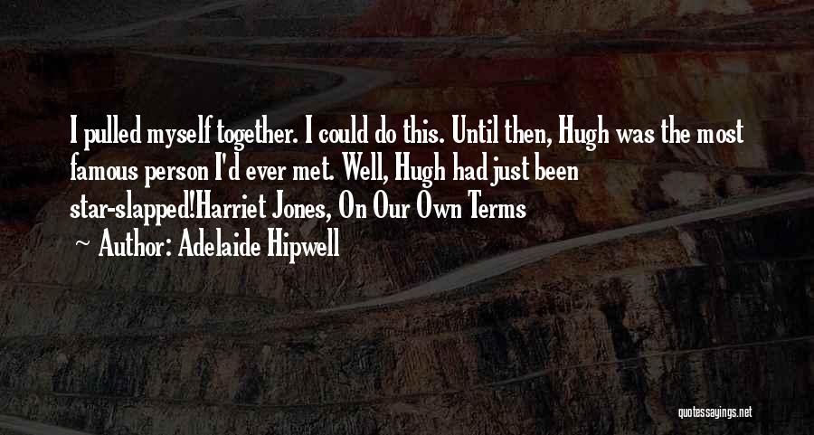 Adelaide Hipwell Quotes: I Pulled Myself Together. I Could Do This. Until Then, Hugh Was The Most Famous Person I'd Ever Met. Well,