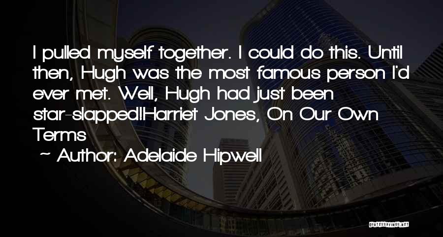 Adelaide Hipwell Quotes: I Pulled Myself Together. I Could Do This. Until Then, Hugh Was The Most Famous Person I'd Ever Met. Well,