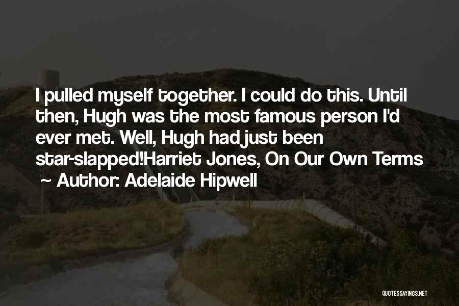 Adelaide Hipwell Quotes: I Pulled Myself Together. I Could Do This. Until Then, Hugh Was The Most Famous Person I'd Ever Met. Well,