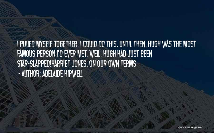 Adelaide Hipwell Quotes: I Pulled Myself Together. I Could Do This. Until Then, Hugh Was The Most Famous Person I'd Ever Met. Well,