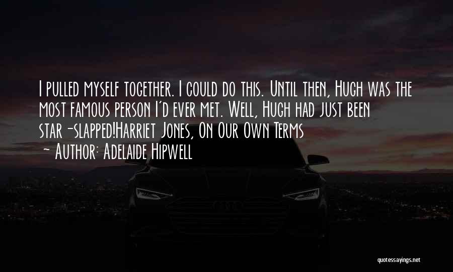 Adelaide Hipwell Quotes: I Pulled Myself Together. I Could Do This. Until Then, Hugh Was The Most Famous Person I'd Ever Met. Well,