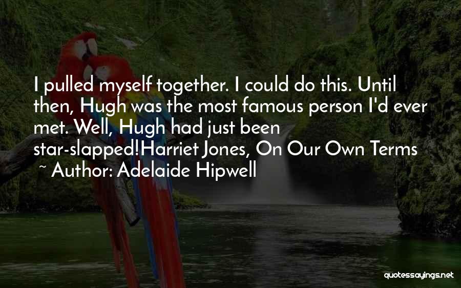 Adelaide Hipwell Quotes: I Pulled Myself Together. I Could Do This. Until Then, Hugh Was The Most Famous Person I'd Ever Met. Well,