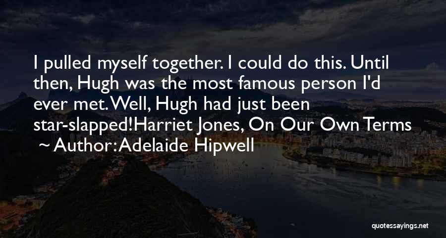 Adelaide Hipwell Quotes: I Pulled Myself Together. I Could Do This. Until Then, Hugh Was The Most Famous Person I'd Ever Met. Well,