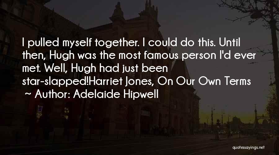 Adelaide Hipwell Quotes: I Pulled Myself Together. I Could Do This. Until Then, Hugh Was The Most Famous Person I'd Ever Met. Well,