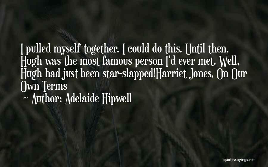 Adelaide Hipwell Quotes: I Pulled Myself Together. I Could Do This. Until Then, Hugh Was The Most Famous Person I'd Ever Met. Well,