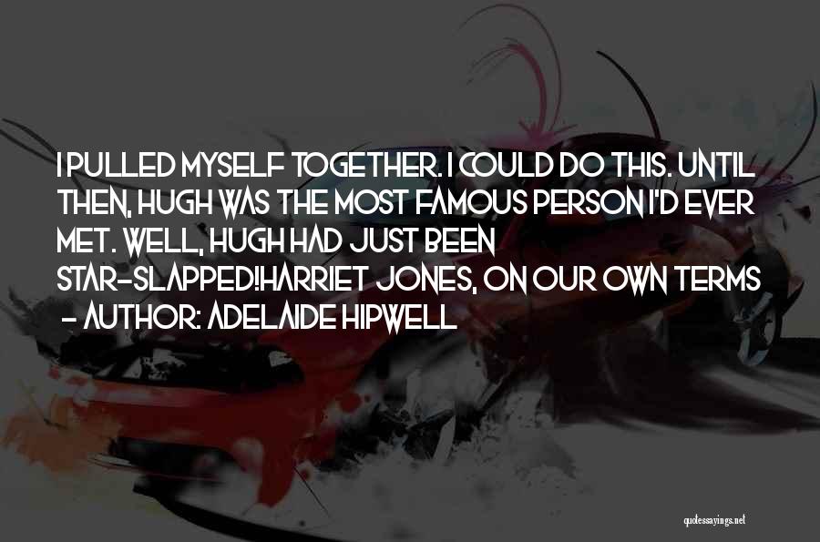 Adelaide Hipwell Quotes: I Pulled Myself Together. I Could Do This. Until Then, Hugh Was The Most Famous Person I'd Ever Met. Well,