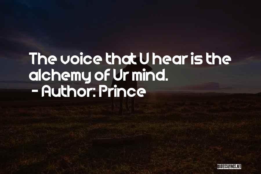 Prince Quotes: The Voice That U Hear Is The Alchemy Of Ur Mind.