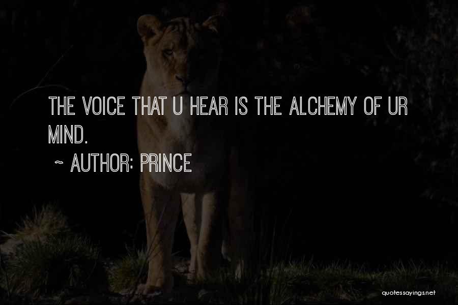 Prince Quotes: The Voice That U Hear Is The Alchemy Of Ur Mind.