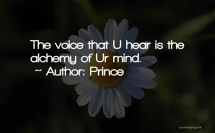 Prince Quotes: The Voice That U Hear Is The Alchemy Of Ur Mind.