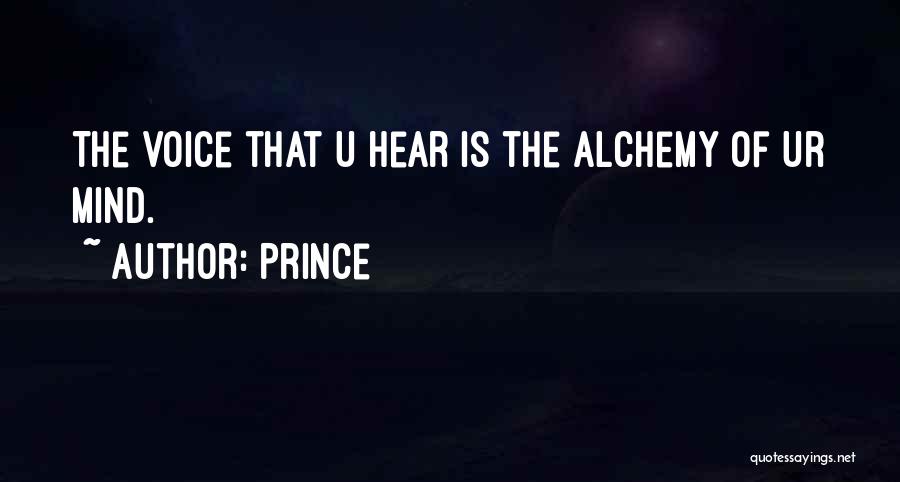 Prince Quotes: The Voice That U Hear Is The Alchemy Of Ur Mind.