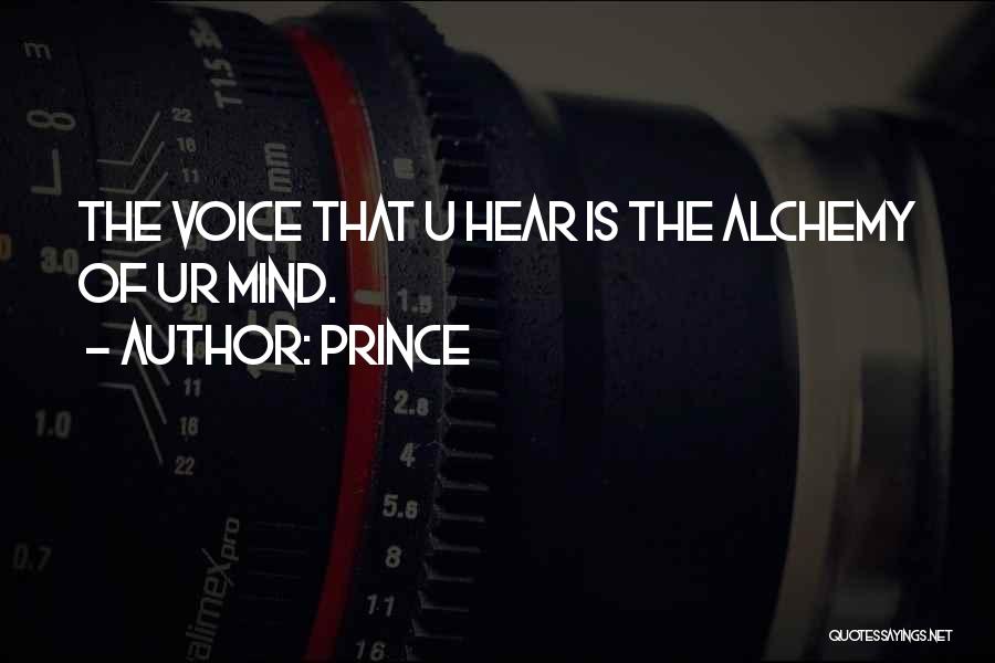 Prince Quotes: The Voice That U Hear Is The Alchemy Of Ur Mind.
