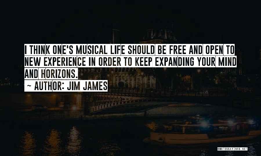 Jim James Quotes: I Think One's Musical Life Should Be Free And Open To New Experience In Order To Keep Expanding Your Mind