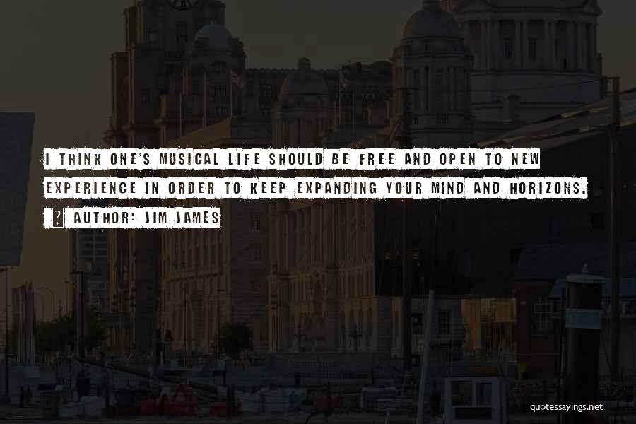 Jim James Quotes: I Think One's Musical Life Should Be Free And Open To New Experience In Order To Keep Expanding Your Mind