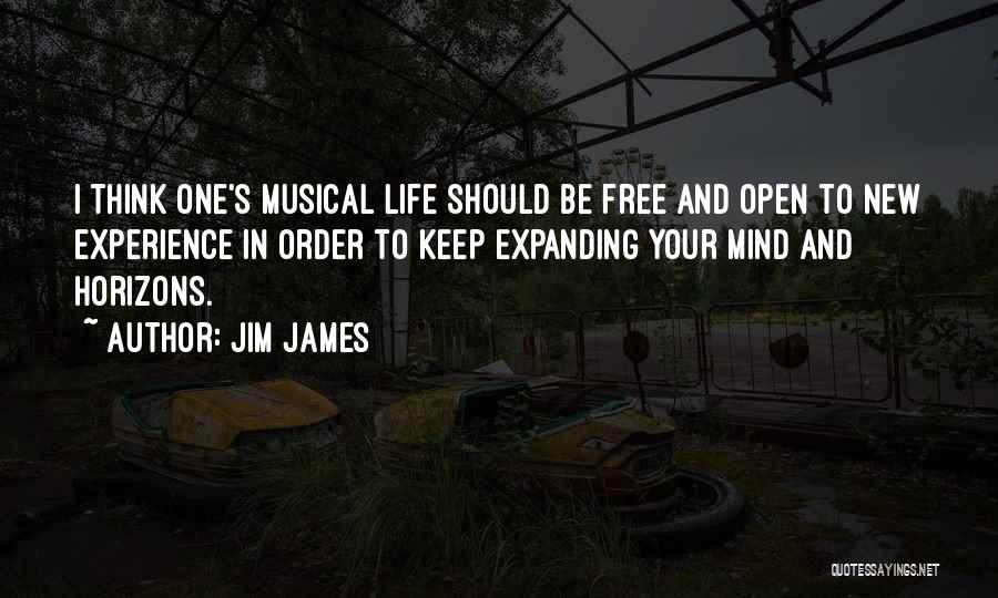 Jim James Quotes: I Think One's Musical Life Should Be Free And Open To New Experience In Order To Keep Expanding Your Mind