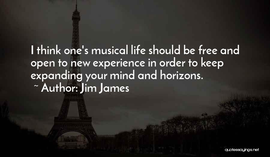 Jim James Quotes: I Think One's Musical Life Should Be Free And Open To New Experience In Order To Keep Expanding Your Mind