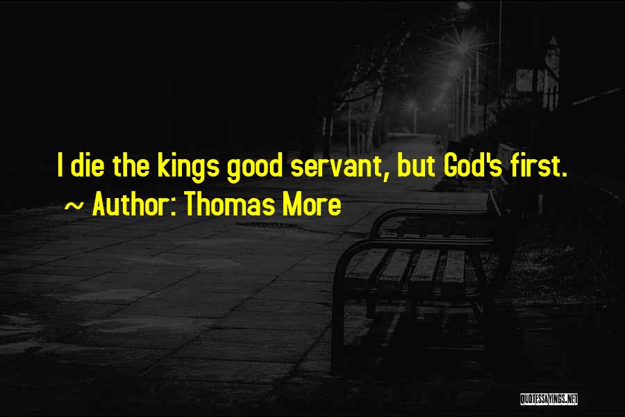 Thomas More Quotes: I Die The Kings Good Servant, But God's First.