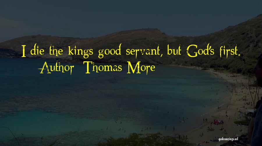 Thomas More Quotes: I Die The Kings Good Servant, But God's First.