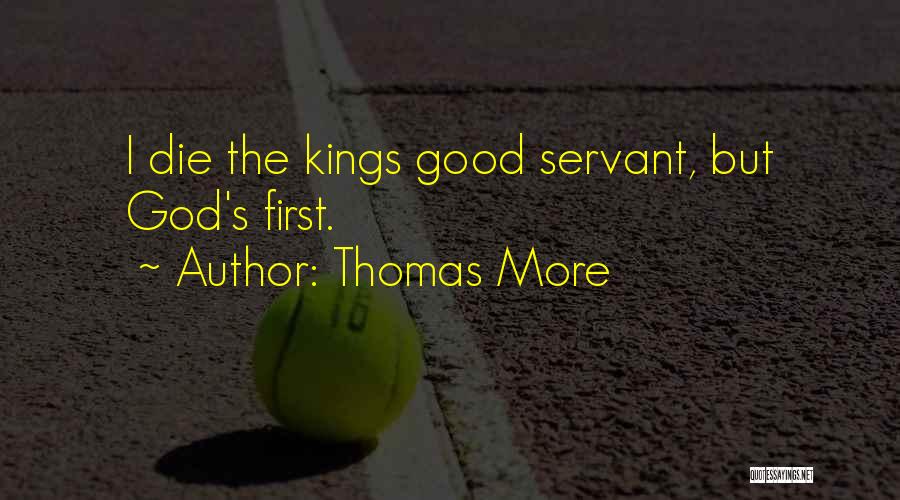 Thomas More Quotes: I Die The Kings Good Servant, But God's First.