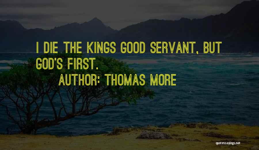 Thomas More Quotes: I Die The Kings Good Servant, But God's First.
