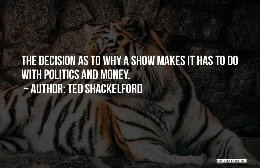 Ted Shackelford Quotes: The Decision As To Why A Show Makes It Has To Do With Politics And Money.