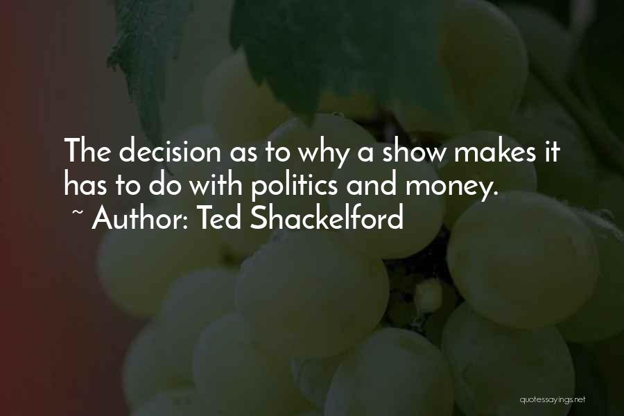 Ted Shackelford Quotes: The Decision As To Why A Show Makes It Has To Do With Politics And Money.