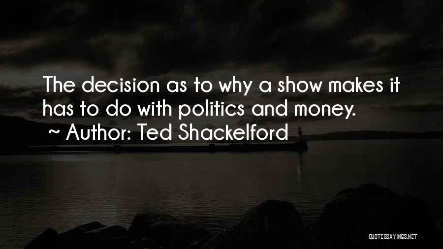 Ted Shackelford Quotes: The Decision As To Why A Show Makes It Has To Do With Politics And Money.