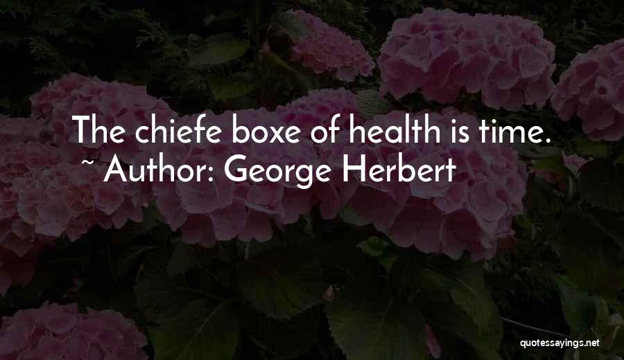 George Herbert Quotes: The Chiefe Boxe Of Health Is Time.