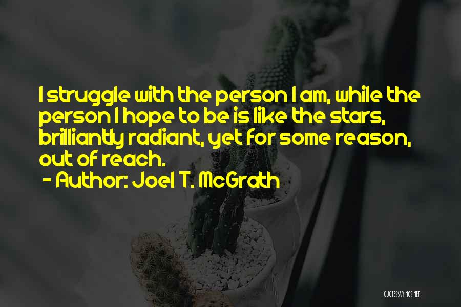 Joel T. McGrath Quotes: I Struggle With The Person I Am, While The Person I Hope To Be Is Like The Stars, Brilliantly Radiant,