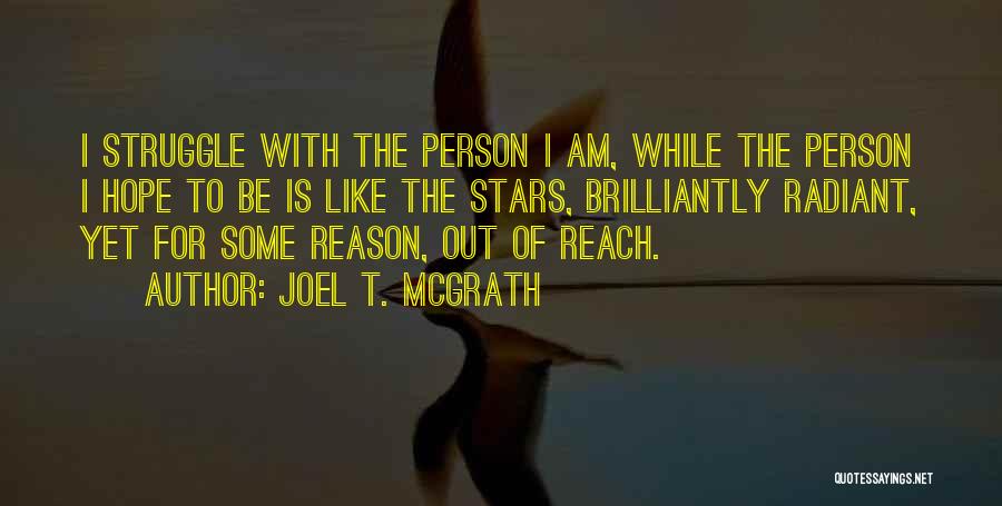 Joel T. McGrath Quotes: I Struggle With The Person I Am, While The Person I Hope To Be Is Like The Stars, Brilliantly Radiant,